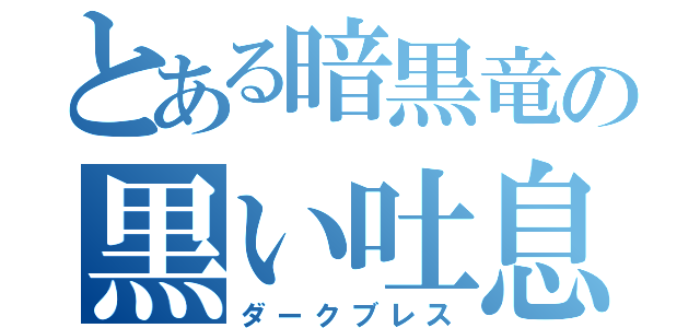 とある暗黒竜の黒い吐息（ダークブレス）