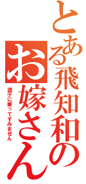 とある飛知和のお嫁さん（調子に乗ってすみません）