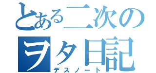 とある二次のヲタ日記（デスノート）