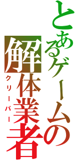 とあるゲームの解体業者（クリーパー）