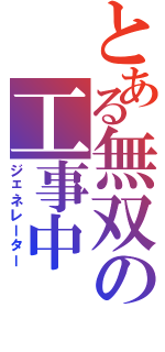 とある無双の工事中Ⅱ（ジェネレーター）