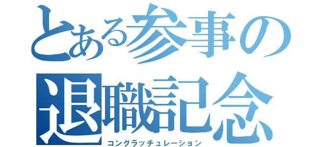 とある参事の退職記念（コングラッチュレーション）