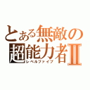 とある無敵の超能力者Ⅱ（レベルファイブ）