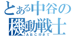 とある中谷の機動戦士（ＡＢＣ行きて）