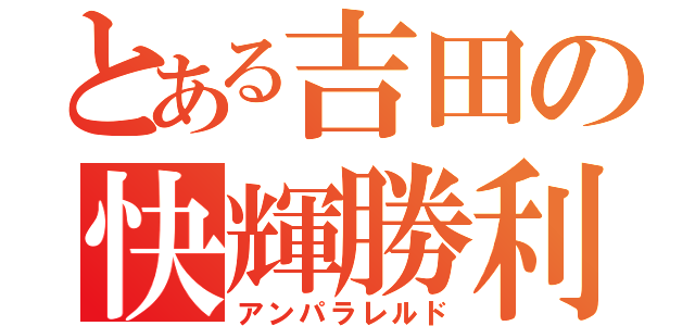 とある吉田の快輝勝利（アンパラレルド）