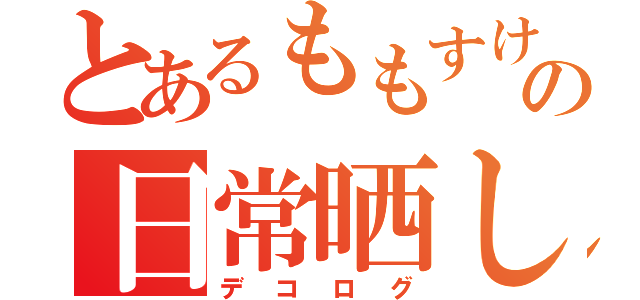 とあるももすけの日常晒し（デコログ）