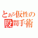 とある仮性の股間手術（）