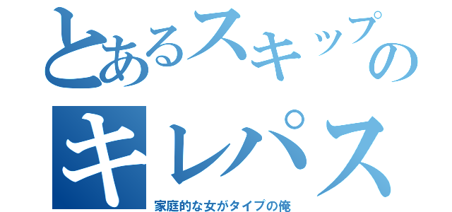 とあるスキップのキレパスタ（家庭的な女がタイプの俺）