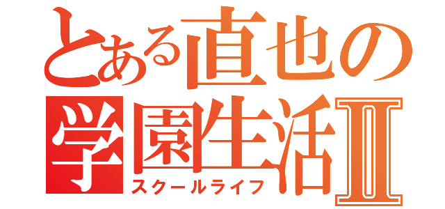 とある直也の学園生活Ⅱ（スクールライフ）