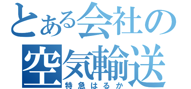 とある会社の空気輸送列車（特急はるか）