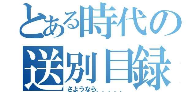 とある時代の送別目録（さようなら．．．．．）