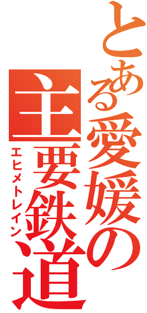 とある愛媛の主要鉄道（エヒメトレイン）