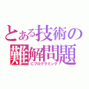 とある技術の難解問題（Ｃプログラミング）