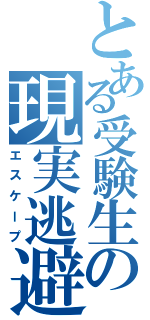 とある受験生の現実逃避（エスケープ）