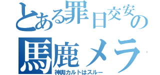 とある罪日交安の馬鹿メラ（神輿カルトはスルー）