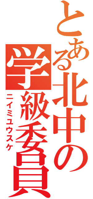 とある北中の学級委員（ニイミユウスケ）