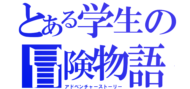 とある学生の冒険物語（アドベンチャーストーリー）