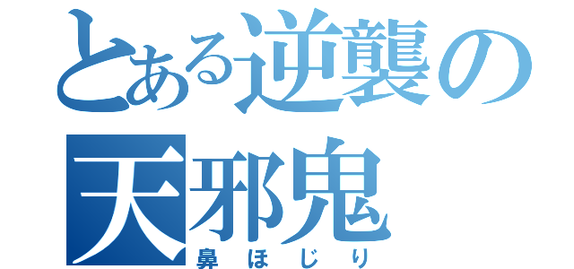 とある逆襲の天邪鬼（鼻ほじり）