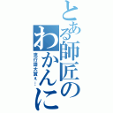 とある師匠のわかんにゃい（流行語大賞ぇ…）