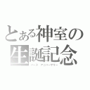 とある神室の生誕記念（バース　アニバーサリー）