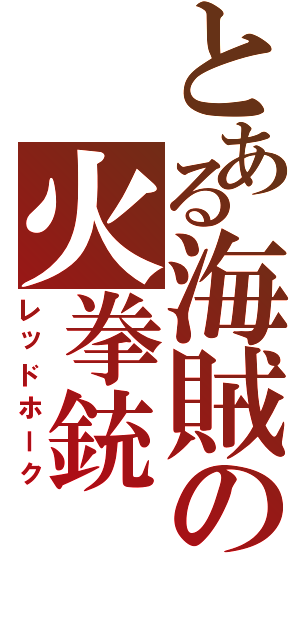 とある海賊の火拳銃（レッドホーク）