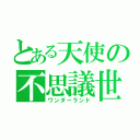 とある天使の不思議世界（ワンダーランド）