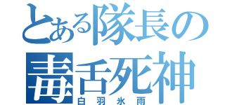 とある隊長の毒舌死神（白羽氷雨）