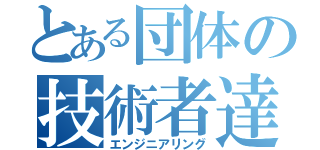 とある団体の技術者達（エンジニアリング）