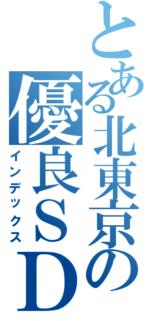 とある北東京の優良ＳＤ（インデックス）