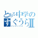 とある中学のすぐうらⅡ（インデックス）