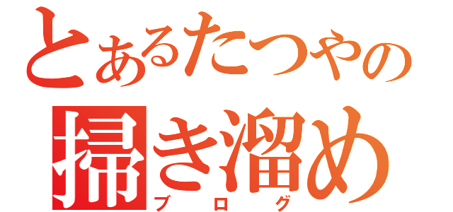 とあるたつやの掃き溜め（ブログ）