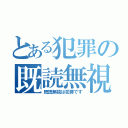 とある犯罪の既読無視（既読無視は犯罪です）