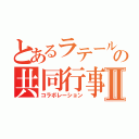 とあるラテールの共同行事Ⅱ（コラボレーション）