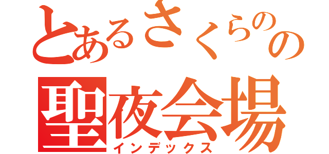 とあるさくらのの聖夜会場から（インデックス）