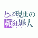 とある現世の極狂罪人（クレイジー）