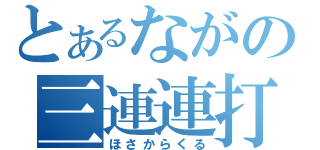 とあるながの三連連打（ほさからくる）