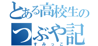 とある高校生のつぶや記録（すみっこ）