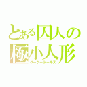 とある囚人の極小人形（グーグードールズ）