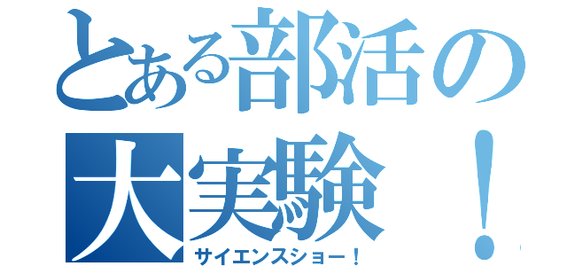 とある部活の大実験！（サイエンスショー！）