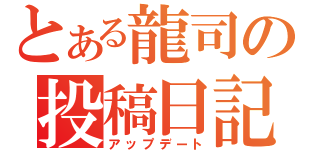 とある龍司の投稿日記（アップデート）