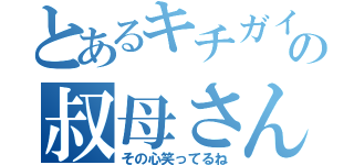 とあるキチガイの叔母さん（その心笑ってるね）