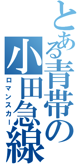 とある青帯の小田急線（ロマンスカー）