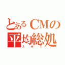 とあるＣＭの平均総処理時間（ＡＨＴ）