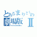 とあるまりどしの劇場版Ⅱ（ＴＨＥ・まりどし改　新たなる希望２ｎｄ）