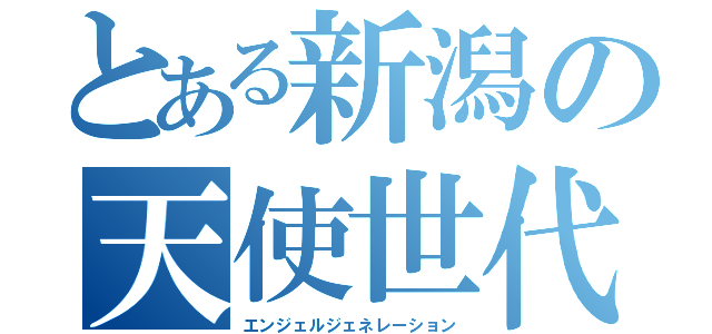 とある新潟の天使世代（エンジェルジェネレーション）