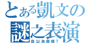 とある凱文の謎之表演（自以為傲嬌？）