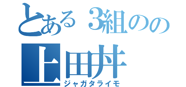 とある３組のの上田丼（ジャガタライモ）