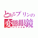 とあるプリンの変態眼鏡（ザクロ冷麺）