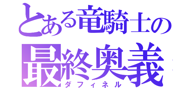 とある竜騎士の最終奥義（ダフィネル）