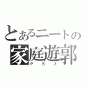 とあるニートの家庭遊郭（ＰＳ３）